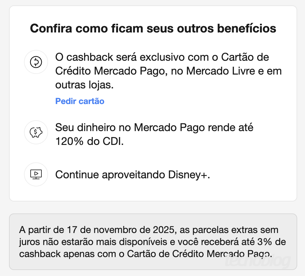 Imagem mostra um aviso do Mercado Pago com o título “Confira como ficam seus outros benefícios”. O texto informa que “o cashback será exclusivo com o Cartão de Crédito Mercado Pago”, que “o dinheiro no Mercado Pago rende até 120% do CDI” e que o usuário pode “continuar aproveitando Disney+”. Abaixo, há um aviso de que “a partir de 17 de novembro de 2025” mudam as regras de parcelas e cashback.