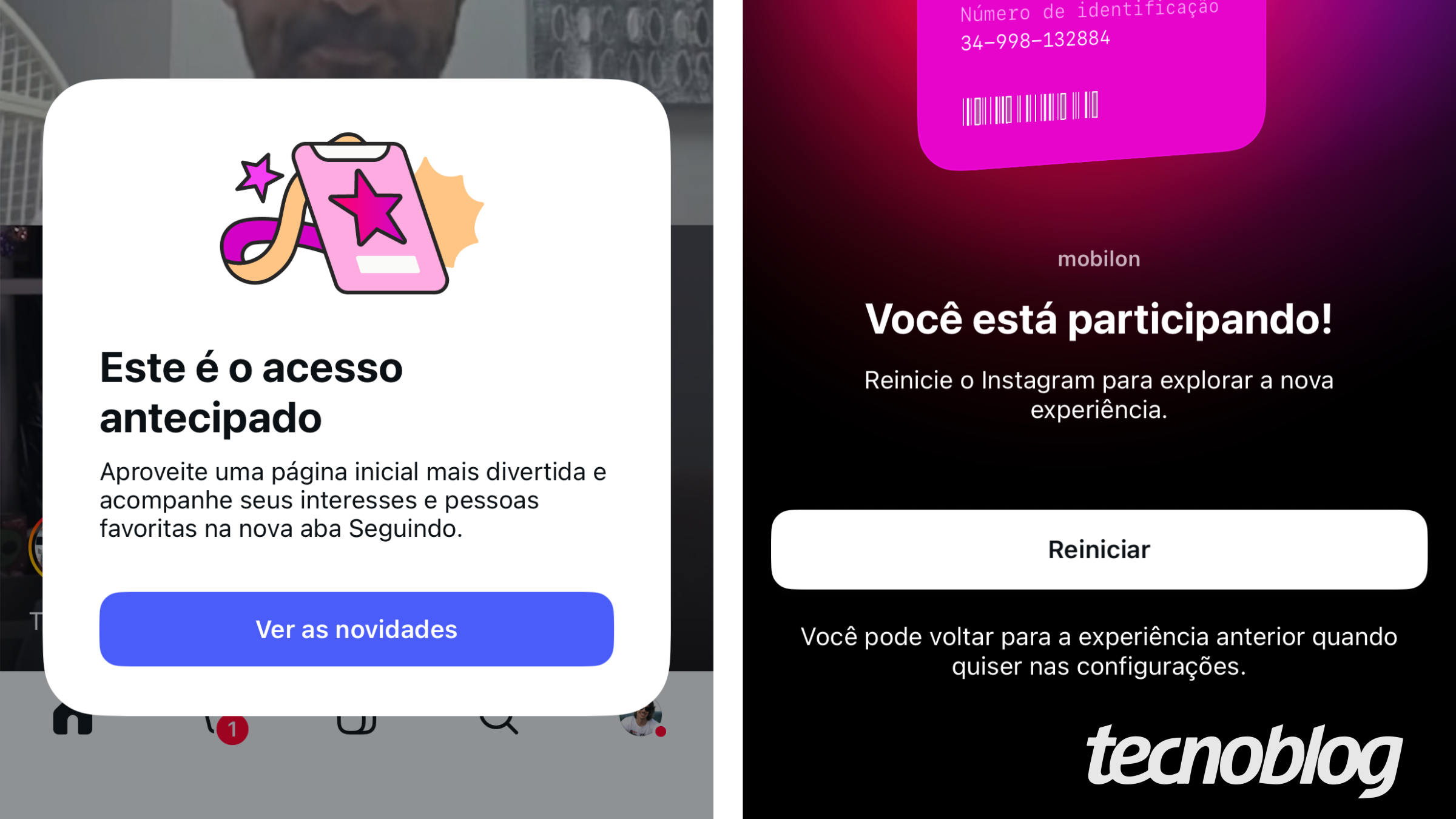 Uma montagem de duas capturas de tela de um iPhone em modo escuro e claro, divididas verticalmente por uma linha branca. Na metade esquerda, uma captura de tela da interface principal do Instagram em modo claro, exibindo a barra superior com o logotipo "Instagram", ícones e histórias de usuários. Uma janela pop-up branca está sobreposta ao feed, com a ilustração de um smartphone rosa com uma estrela dentro e texto em português que começa com "Este é o acesso antecipado" e inclui um botão azul "Ver as novidades". Na metade direita, uma captura de tela em modo escuro mostra uma tela de "Acesso antecipado" para o Instagram. No topo, uma marcação rosa e roxa "Acesso antecipado" e uma foto do perfil do usuário "mobilon", com um código QR e código de barras. Abaixo, o texto "Você está participando!" e "Reinicie o Instagram para explorar a nova experiência.", seguido de um botão branco "Reiniciar".