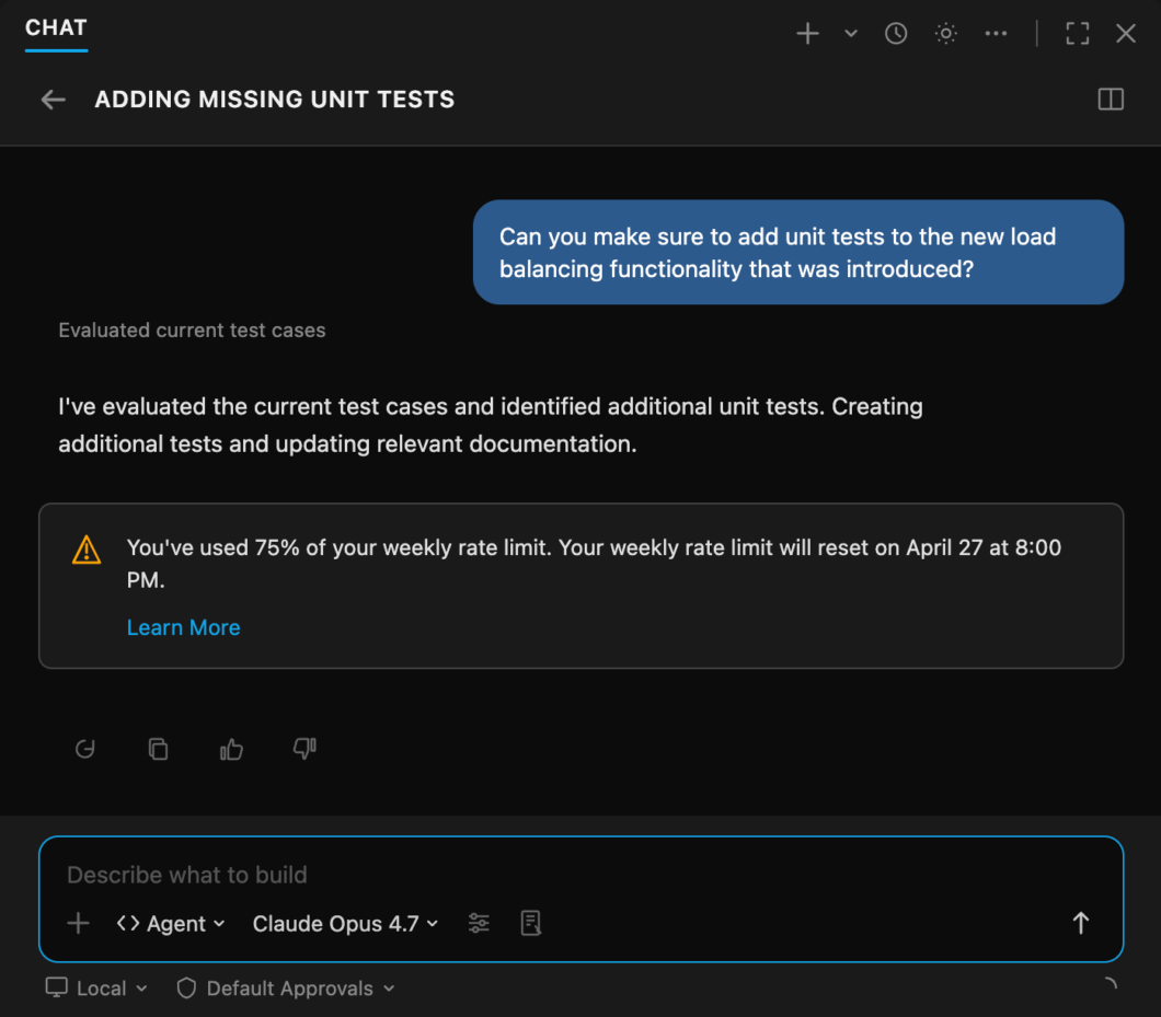 Captura de tela de uma interface de chat de intelig&ecirc;ncia artificial intitulada "ADDING MISSING UNIT TESTS". No topo, h&aacute; um bal&atilde;o azul com a pergunta: "Can you make sure to add unit tests to the new load balancing functionality that was introduced?". Abaixo, a resposta da IA diz: "I've evaluated the current test cases and identified additional unit tests. Creating additional tests and updating relevant documentation.". Um quadro de aviso exibe um &iacute;cone de alerta amarelo e o texto: "You've used 75% of your weekly rate limit. Your weekly rate limit will reset on April 27 at 8:00 PM.", seguido pelo link "Learn More". Na barra inferior, o modelo selecionado &eacute; o "Claude Opus 4.7". No canto inferior esquerdo, l&ecirc;-se "Local" e "Default Approvals". O fundo da interface &eacute; cinza escuro com textos em branco e azul.